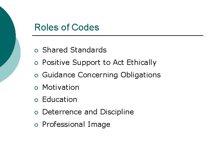 Roles of Codes ¡ Shared Standards ¡ Positive Support to Act Ethically ¡ Guidance