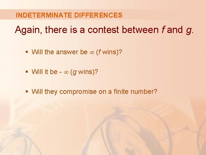 INDETERMINATE DIFFERENCES Again, there is a contest between f and g. § Will the
