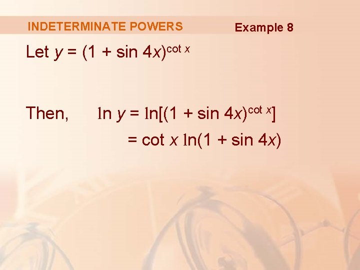 INDETERMINATE POWERS Example 8 Let y = (1 + sin 4 x)cot x Then,