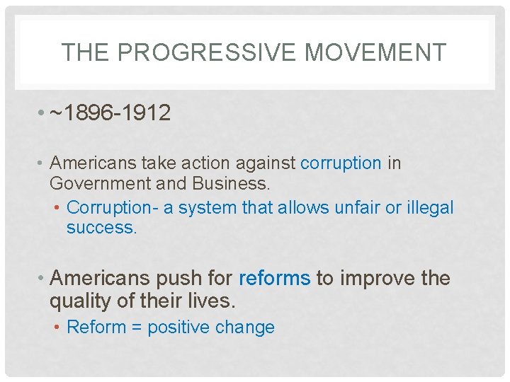 THE PROGRESSIVE MOVEMENT • ~1896 -1912 • Americans take action against corruption in Government