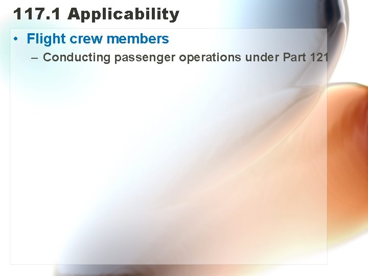 117. 1 Applicability • Flight crew members – Conducting passenger operations under Part 121