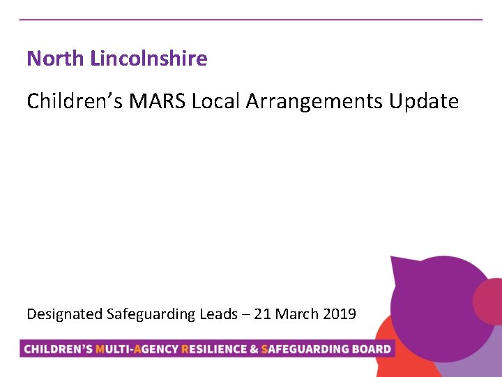 North Lincolnshire Children’s MARS Local Arrangements Update Designated Safeguarding Leads – 21 March 2019