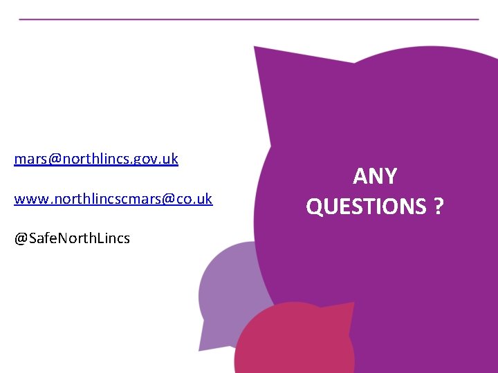 mars@northlincs. gov. uk www. northlincscmars@co. uk @Safe. North. Lincs ANY QUESTIONS ? 