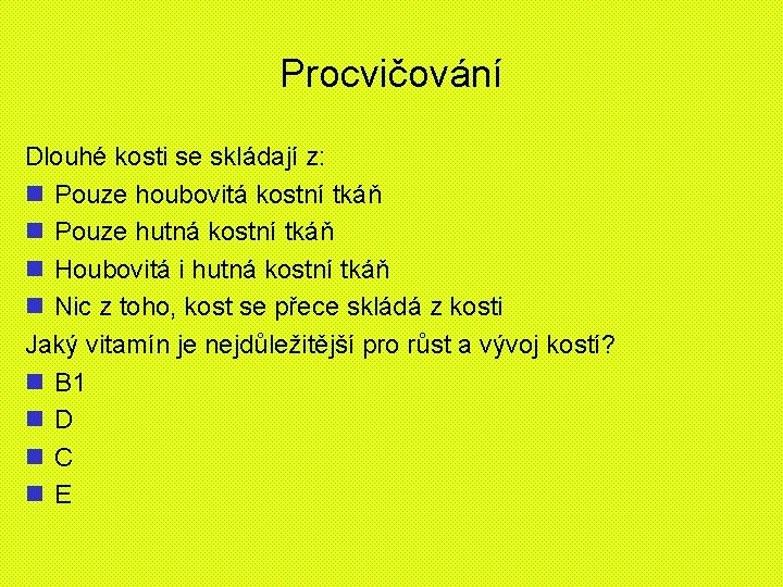 Procvičování Dlouhé kosti se skládají z: n Pouze houbovitá kostní tkáň n Pouze hutná