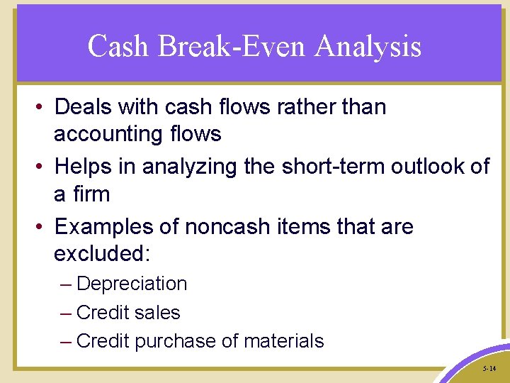 Cash Break-Even Analysis • Deals with cash flows rather than accounting flows • Helps