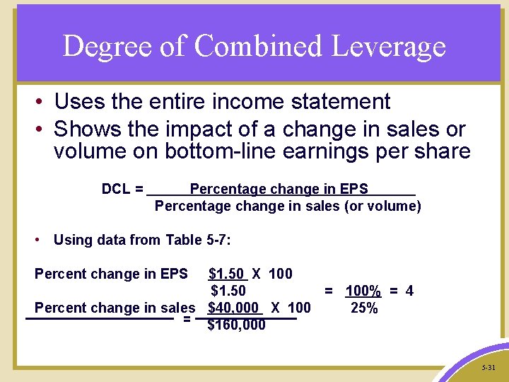 Degree of Combined Leverage • Uses the entire income statement • Shows the impact