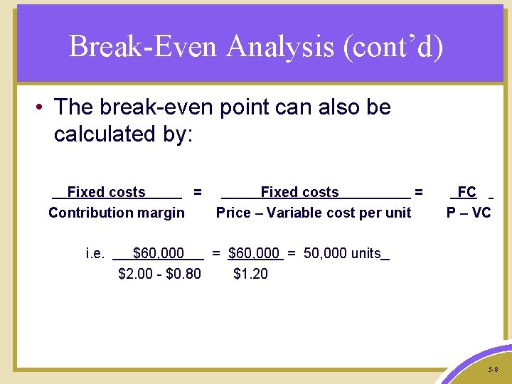 Break-Even Analysis (cont’d) • The break-even point can also be calculated by: Fixed costs