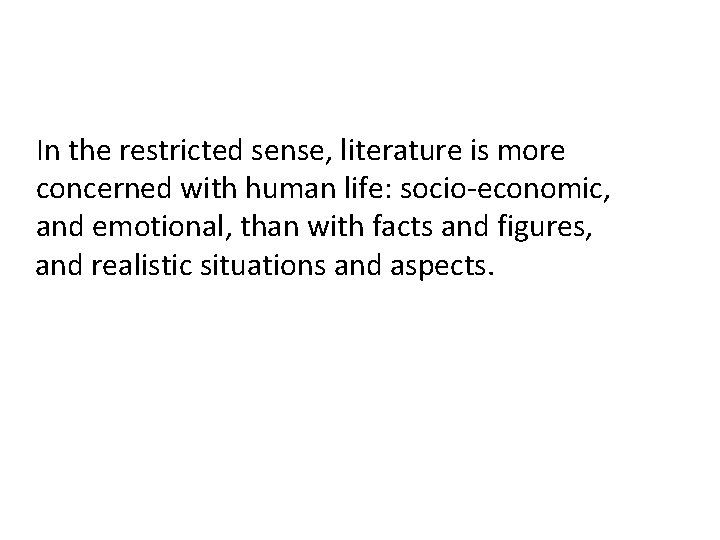 In the restricted sense, literature is more concerned with human life: socio-economic, and emotional,