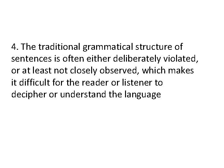 4. The traditional grammatical structure of sentences is often either deliberately violated, or at