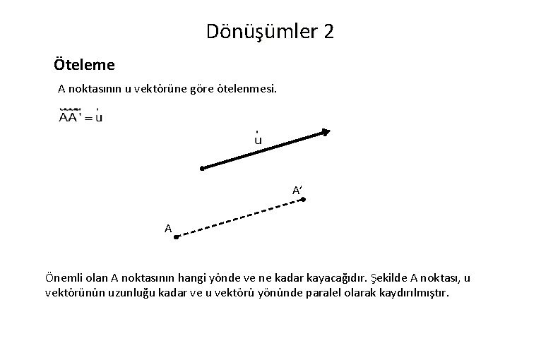 Dönüşümler 2 Öteleme A noktasının u vektörüne göre ötelenmesi. A’ A Önemli olan A