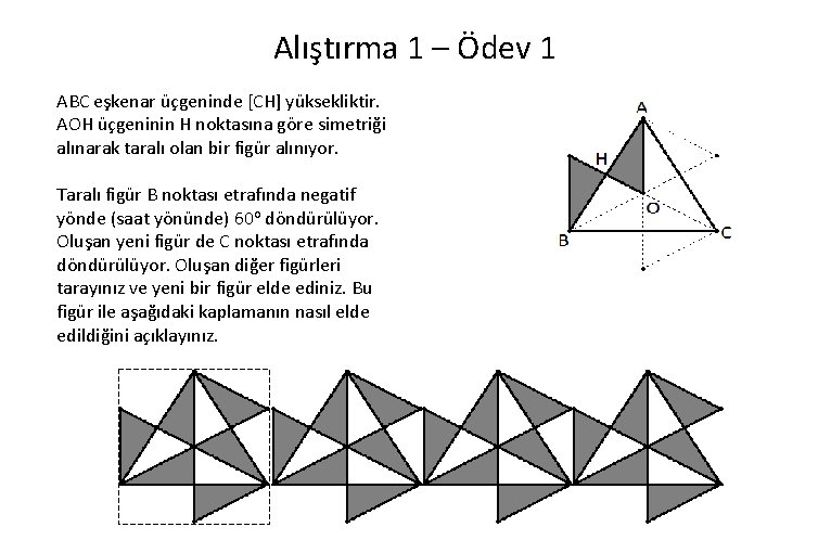 Alıştırma 1 – Ödev 1 ABC eşkenar üçgeninde [CH] yüksekliktir. AOH üçgeninin H noktasına