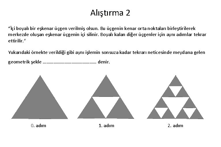 Alıştırma 2 “İçi boyalı bir eşkenar üçgen verilmiş olsun. Bu üçgenin kenar orta noktaları