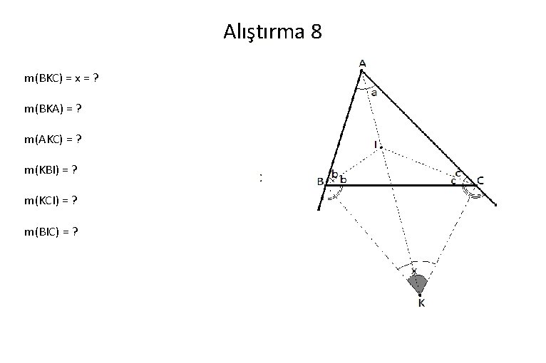 Alıştırma 8 m(BKC) = x = ? m(BKA) = ? m(AKC) = ? m(KBI)