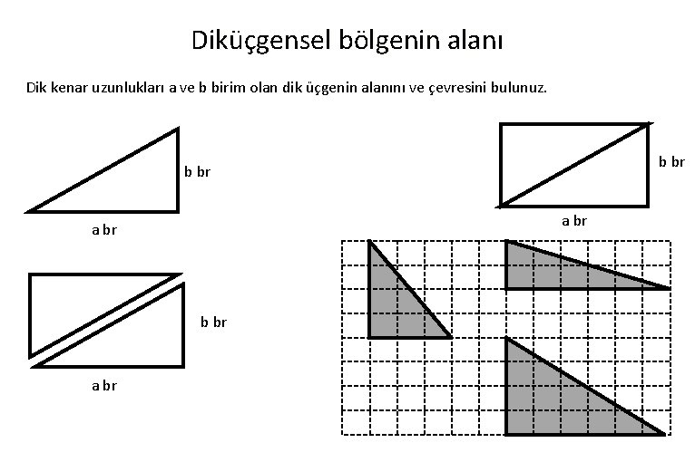 Diküçgensel bölgenin alanı Dik kenar uzunlukları a ve b birim olan dik üçgenin alanını