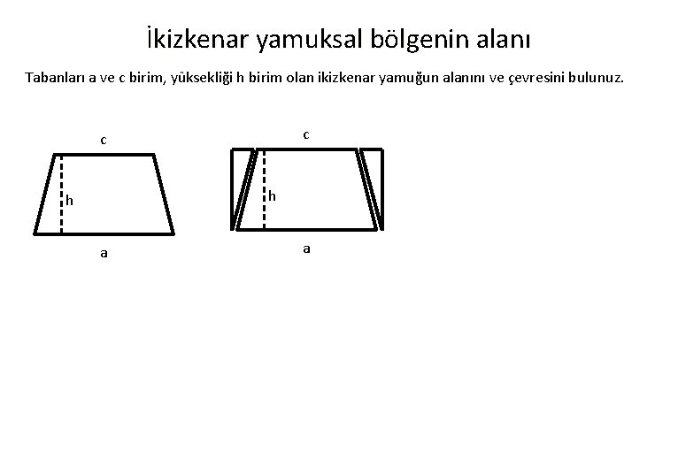 İkizkenar yamuksal bölgenin alanı Tabanları a ve c birim, yüksekliği h birim olan ikizkenar