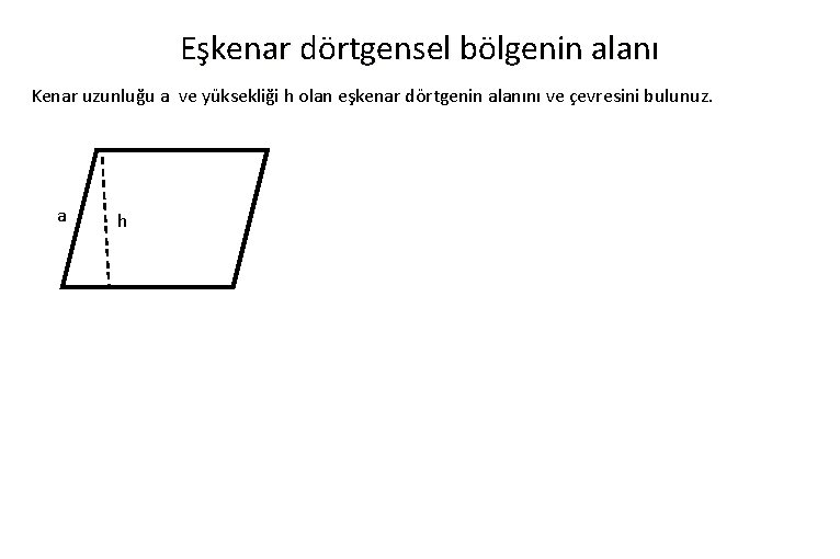 Eşkenar dörtgensel bölgenin alanı Kenar uzunluğu a ve yüksekliği h olan eşkenar dörtgenin alanını