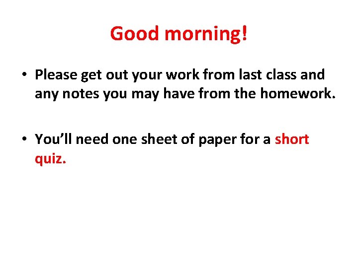 Good morning! • Please get out your work from last class and any notes