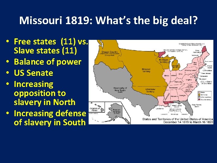Missouri 1819: What’s the big deal? • Free states (11) vs. Slave states (11)