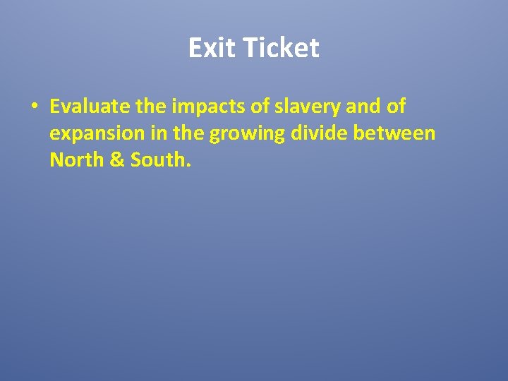 Exit Ticket • Evaluate the impacts of slavery and of expansion in the growing