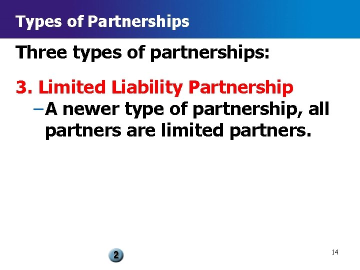 Types of Partnerships Three types of partnerships: 3. Limited Liability Partnership – A newer
