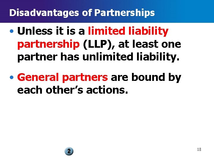 Disadvantages of Partnerships • Unless it is a limited liability partnership (LLP), at least