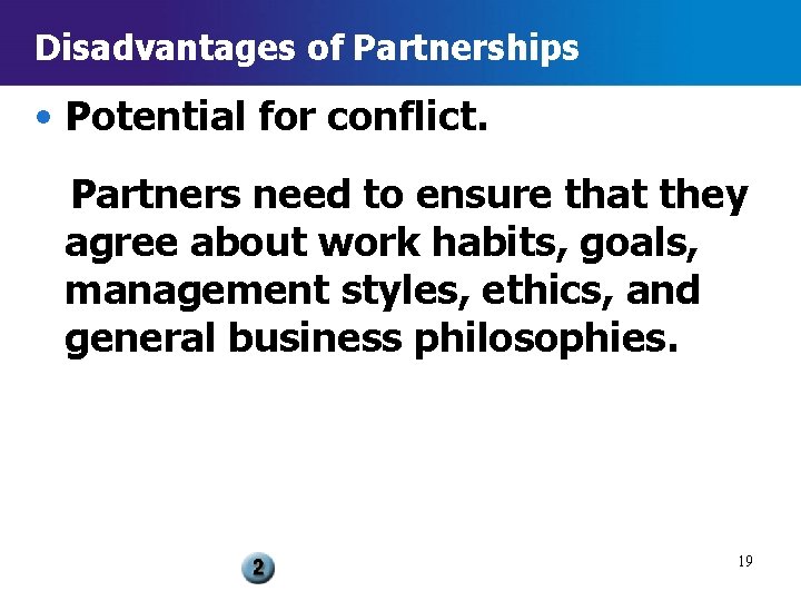 Disadvantages of Partnerships • Potential for conflict. Partners need to ensure that they agree
