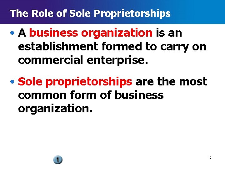 The Role of Sole Proprietorships • A business organization is an establishment formed to