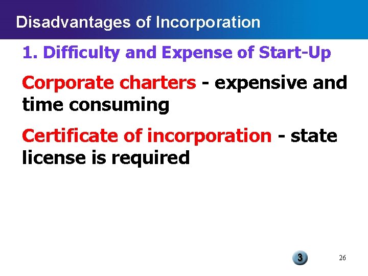 Disadvantages of Incorporation 1. Difficulty and Expense of Start-Up Corporate charters - expensive and