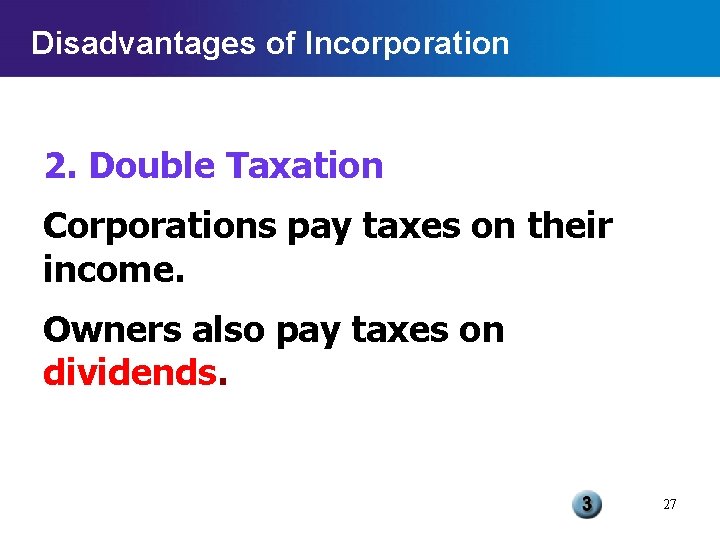 Disadvantages of Incorporation 2. Double Taxation Corporations pay taxes on their income. Owners also