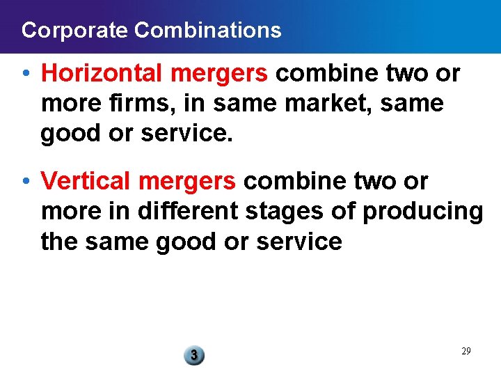 Corporate Combinations • Horizontal mergers combine two or more firms, in same market, same
