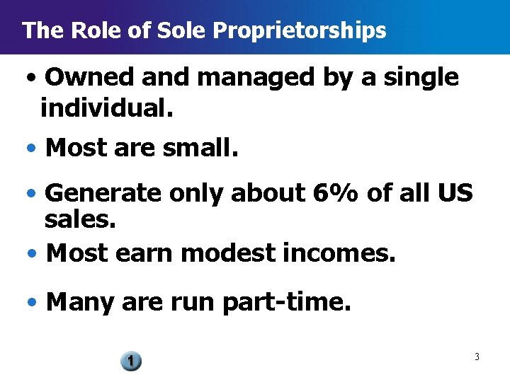 The Role of Sole Proprietorships • Owned and managed by a single individual. •