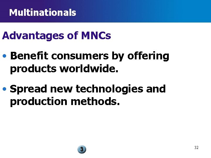 Multinationals Advantages of MNCs • Benefit consumers by offering products worldwide. • Spread new