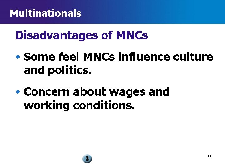 Multinationals Disadvantages of MNCs • Some feel MNCs influence culture and politics. • Concern