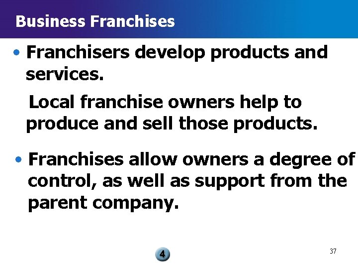 Business Franchises • Franchisers develop products and services. Local franchise owners help to produce