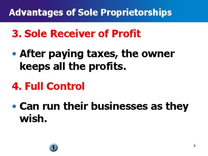 Advantages of Sole Proprietorships 3. Sole Receiver of Profit • After paying taxes, the
