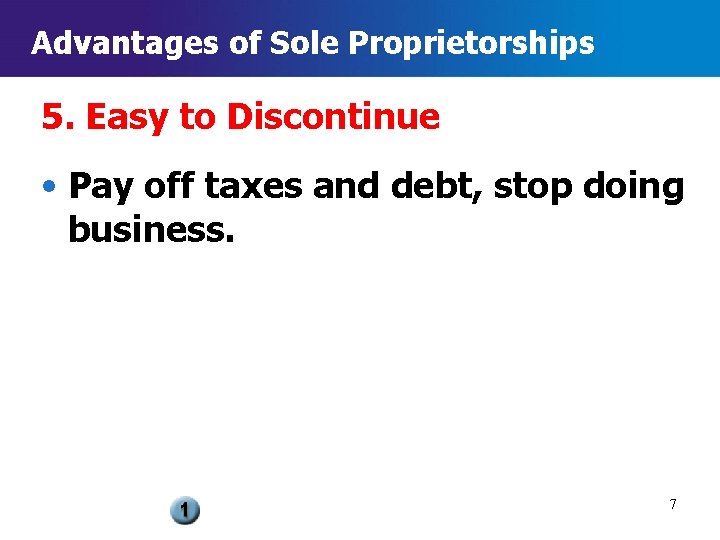 Advantages of Sole Proprietorships 5. Easy to Discontinue • Pay off taxes and debt,