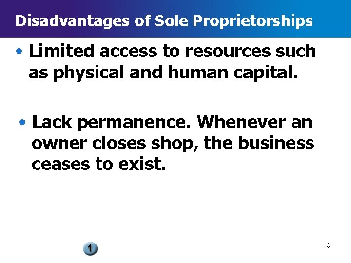 Disadvantages of Sole Proprietorships • Limited access to resources such as physical and human