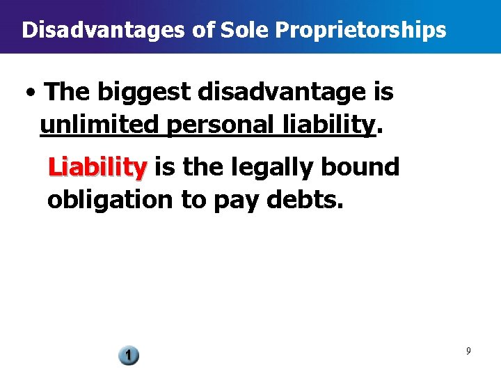 Disadvantages of Sole Proprietorships • The biggest disadvantage is unlimited personal liability. Liability is