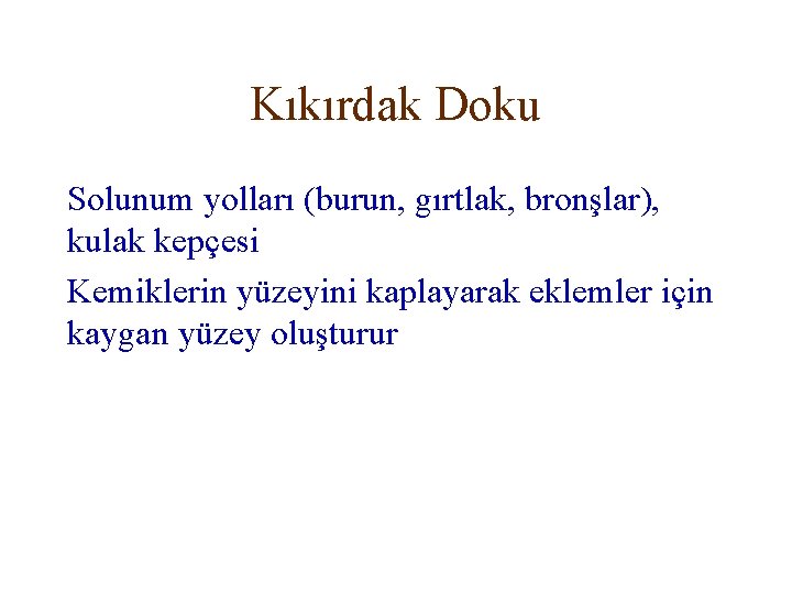 Kıkırdak Doku Solunum yolları (burun, gırtlak, bronşlar), kulak kepçesi Kemiklerin yüzeyini kaplayarak eklemler için