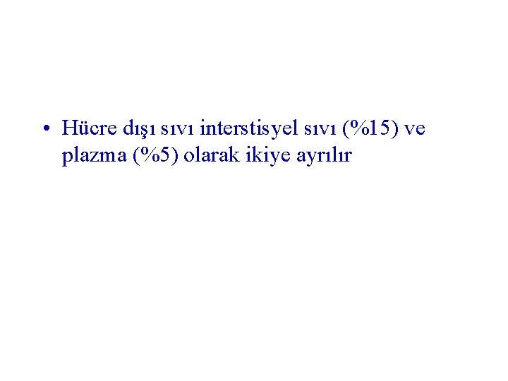  • Hücre dışı sıvı interstisyel sıvı (%15) ve plazma (%5) olarak ikiye ayrılır