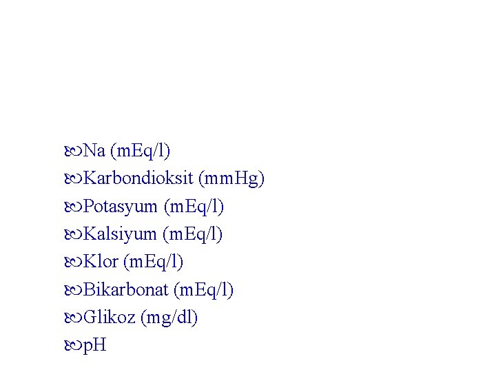  Na (m. Eq/l) Karbondioksit (mm. Hg) Potasyum (m. Eq/l) Kalsiyum (m. Eq/l) Klor