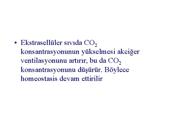  • Ekstrasellüler sıvıda CO 2 konsantrasyonunun yükselmesi akciğer ventilasyonunu artırır, bu da CO