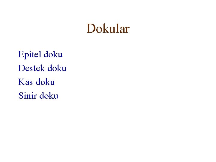 Dokular Epitel doku Destek doku Kas doku Sinir doku 