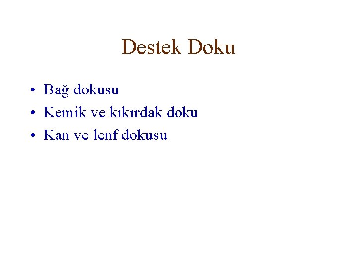 Destek Doku • Bağ dokusu • Kemik ve kıkırdak doku • Kan ve lenf