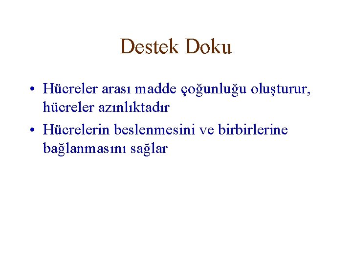 Destek Doku • Hücreler arası madde çoğunluğu oluşturur, hücreler azınlıktadır • Hücrelerin beslenmesini ve