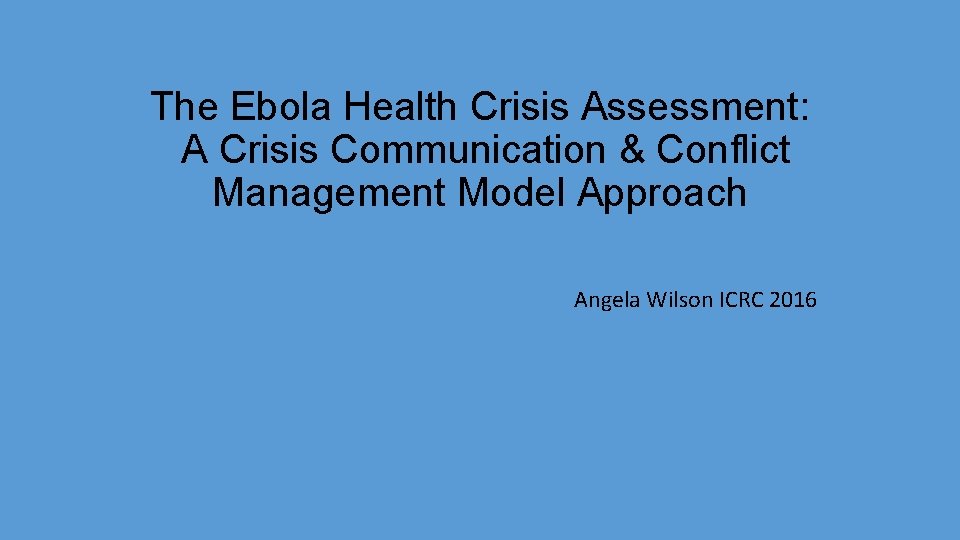 The Ebola Health Crisis Assessment: A Crisis Communication & Conflict Management Model Approach Angela