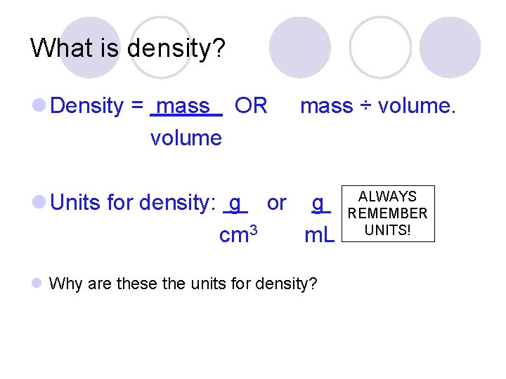 What is density? l Density = mass OR volume mass ÷ volume. l Units