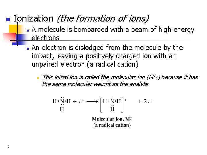 n Ionization (the formation of ions) n n A molecule is bombarded with a