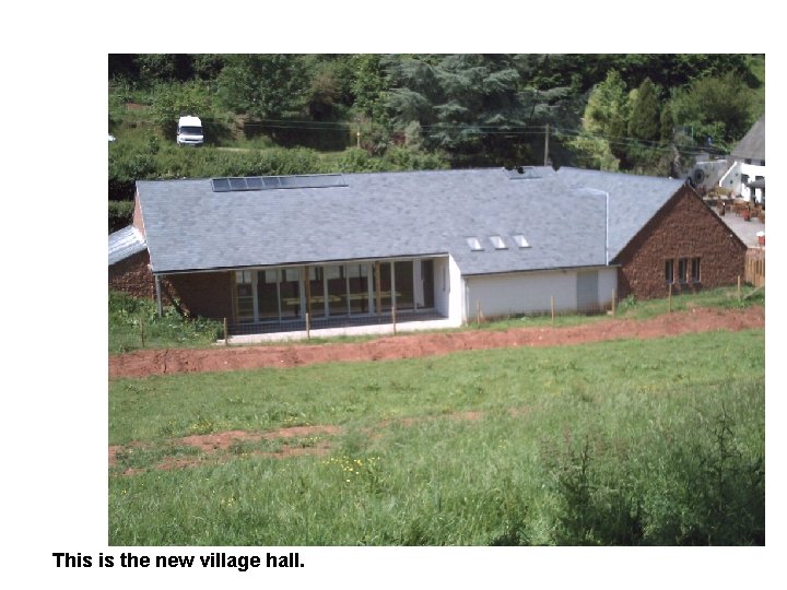 This is the new village hall. 