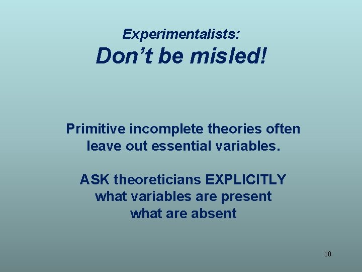 Experimentalists: Don’t be misled! Primitive incomplete theories often leave out essential variables. ASK theoreticians